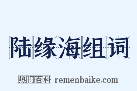 陆缘海组词是什么意思的图片